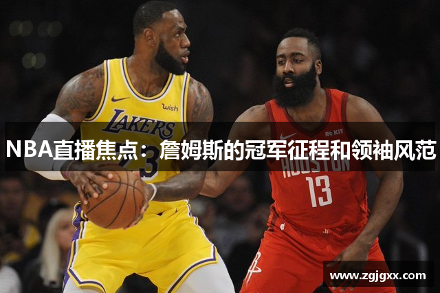 NBA直播焦点：詹姆斯的冠军征程和领袖风范