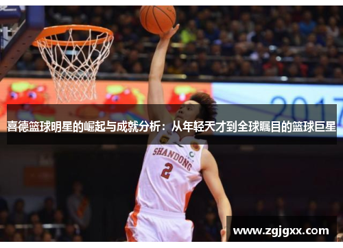 喜德篮球明星的崛起与成就分析：从年轻天才到全球瞩目的篮球巨星
