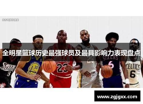 全明星篮球历史最强球员及最具影响力表现盘点