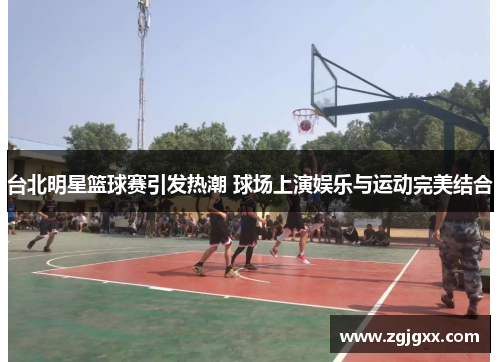 台北明星篮球赛引发热潮 球场上演娱乐与运动完美结合