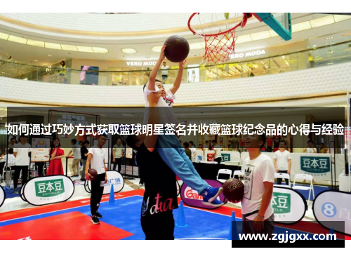 如何通过巧妙方式获取篮球明星签名并收藏篮球纪念品的心得与经验