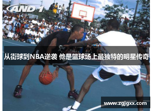 从街球到NBA逆袭 他是篮球场上最独特的明星传奇