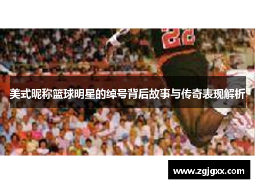 美式昵称篮球明星的绰号背后故事与传奇表现解析
